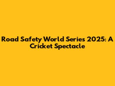 Road Safety World Series 2025: A Cricket Spectacle