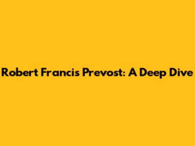 Robert Francis Prevost: A Deep Dive