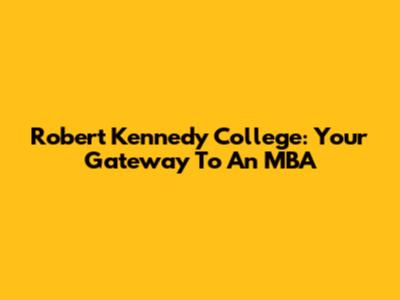 Robert Kennedy College: Your Gateway To An MBA