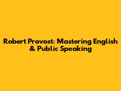 Robert Provost: Mastering English & Public Speaking