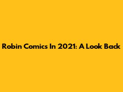Robin Comics In 2021: A Look Back