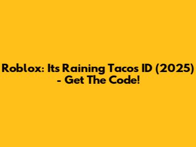 Roblox: Its Raining Tacos ID (2025) - Get The Code!