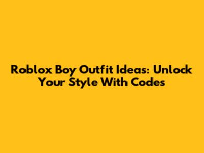 Roblox Boy Outfit Ideas: Unlock Your Style With Codes