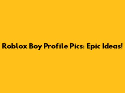 Roblox Boy Profile Pics: Epic Ideas!