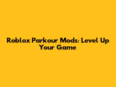 Roblox Parkour Mods: Level Up Your Game