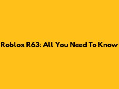 Roblox R63: All You Need To Know
