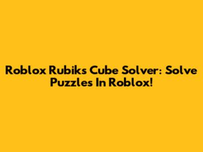 Roblox Rubik's Cube Solver: Solve Puzzles In Roblox!