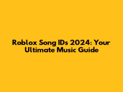 Roblox Song IDs 2024: Your Ultimate Music Guide