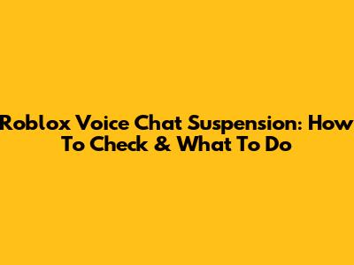 Roblox Voice Chat Suspension: How To Check & What To Do