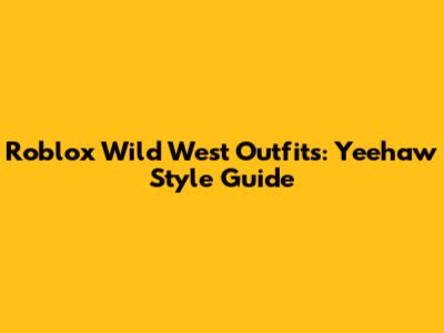 Roblox Wild West Outfits: Yeehaw Style Guide