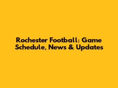 Rochester Football: Game Schedule, News & Updates