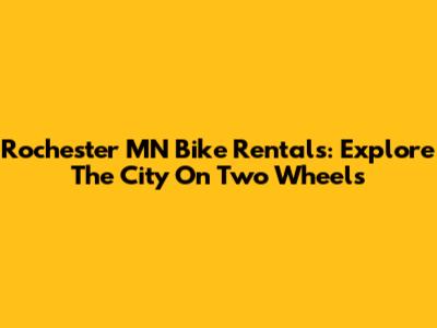Rochester MN Bike Rentals: Explore The City On Two Wheels