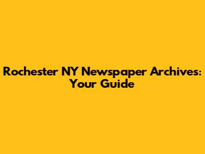 Rochester NY Newspaper Archives: Your Guide