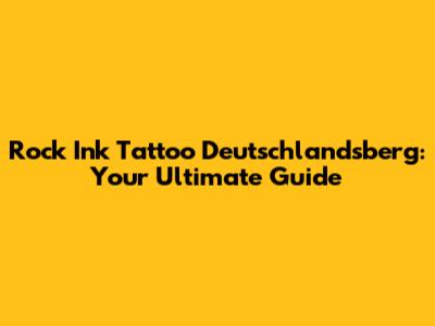 Rock Ink Tattoo Deutschlandsberg: Your Ultimate Guide