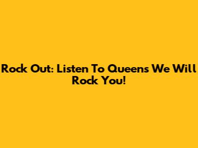 Rock Out: Listen To Queen's "We Will Rock You"!