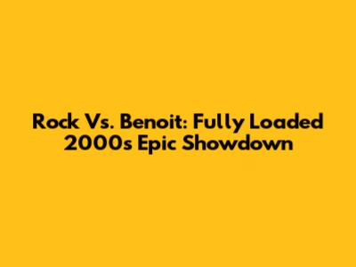 Rock Vs. Benoit: Fully Loaded 2000's Epic Showdown
