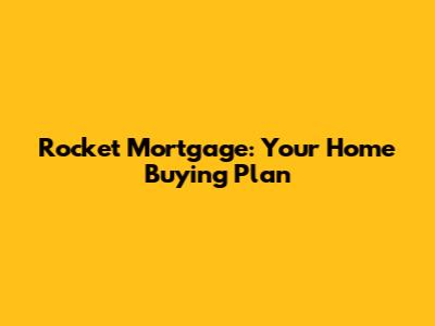 Rocket Mortgage: Your Home Buying Plan