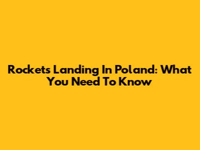 Rockets Landing In Poland: What You Need To Know