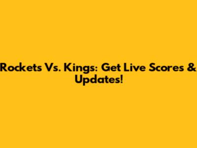 Rockets Vs. Kings: Get Live Scores & Updates!