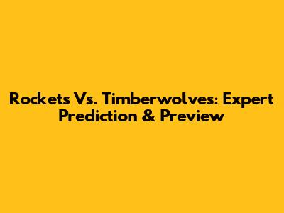 Rockets Vs. Timberwolves: Expert Prediction & Preview