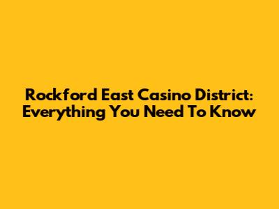 Rockford East Casino District: Everything You Need To Know