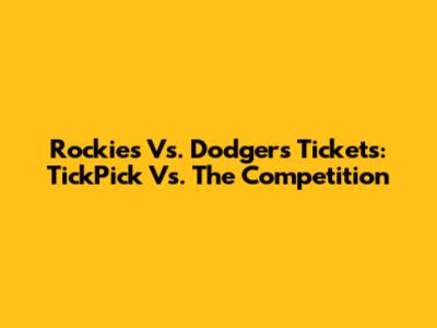 Rockies Vs. Dodgers Tickets: TickPick Vs. The Competition