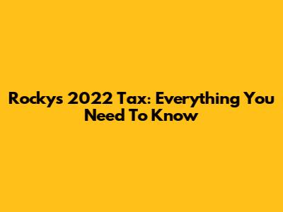 Rocky's 2022 Tax: Everything You Need To Know
