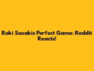 Roki Sasaki's Perfect Game: Reddit Reacts!