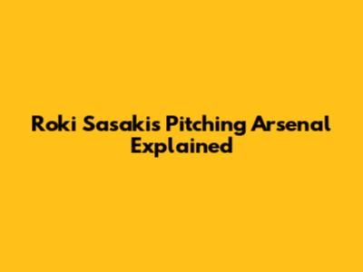 Roki Sasaki's Pitching Arsenal Explained