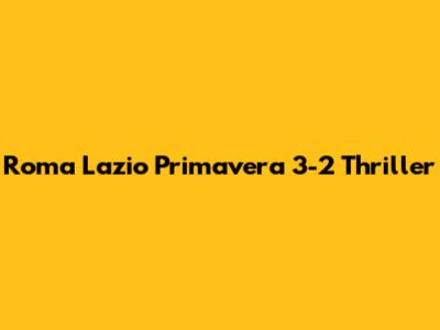 Roma Lazio Primavera 3-2 Thriller