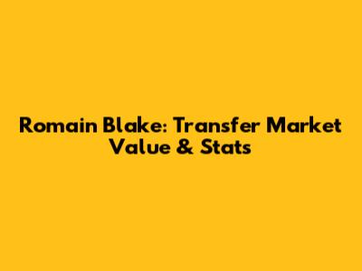 Romain Blake: Transfer Market Value & Stats