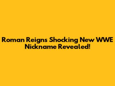 Roman Reigns' Shocking New WWE Nickname Revealed!