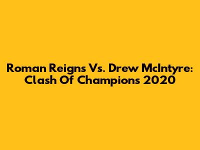 Roman Reigns Vs. Drew McIntyre: Clash Of Champions 2020