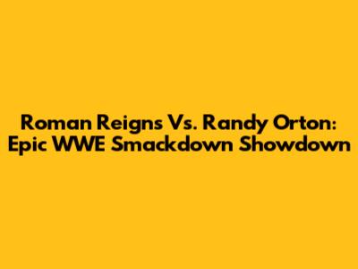 Roman Reigns Vs. Randy Orton: Epic WWE Smackdown Showdown