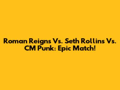Roman Reigns Vs. Seth Rollins Vs. CM Punk: Epic Match!