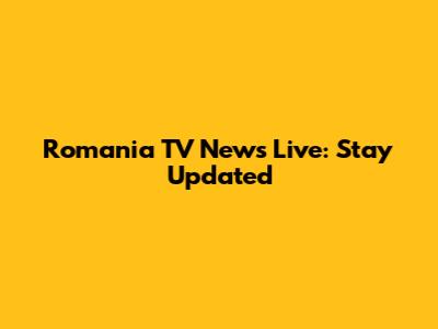 Romania TV News Live: Stay Updated
