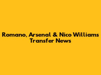 Romano, Arsenal & Nico Williams Transfer News