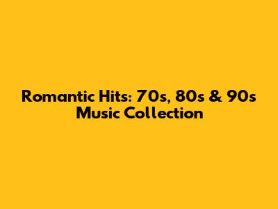 Romantic Hits: 70s, 80s & 90s Music Collection