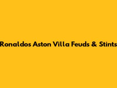 Ronaldo's Aston Villa Feuds & Stints