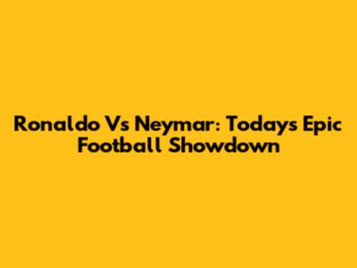 Ronaldo Vs Neymar: Today's Epic Football Showdown
