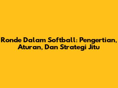 Ronde Dalam Softball: Pengertian, Aturan, Dan Strategi Jitu