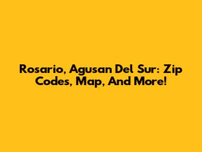 Rosario, Agusan Del Sur: Zip Codes, Map, And More!