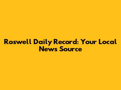 Roswell Daily Record: Your Local News Source