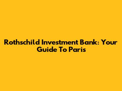 Rothschild Investment Bank: Your Guide To Paris