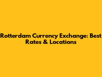 Rotterdam Currency Exchange: Best Rates & Locations