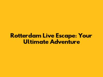 Rotterdam Live Escape: Your Ultimate Adventure