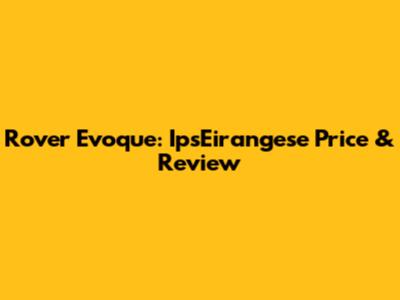 Rover Evoque: IpsEirangese Price & Review