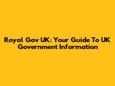 Royal Gov UK: Your Guide To UK Government Information
