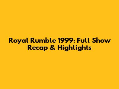 Royal Rumble 1999: Full Show Recap & Highlights