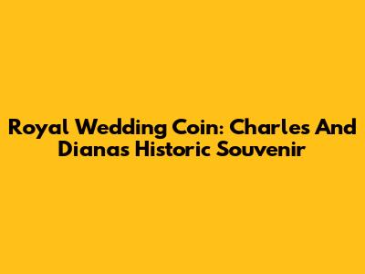 Royal Wedding Coin: Charles And Diana's Historic Souvenir
